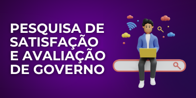 PESQUISA DE SATISFAÇÃO E AVALIAÇÃO DE GOVERNO